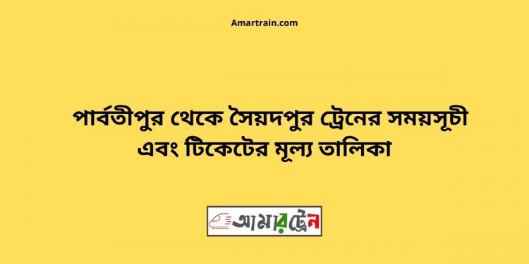 Parbatipur To Saidpur Train Schedule With Ticket Price
