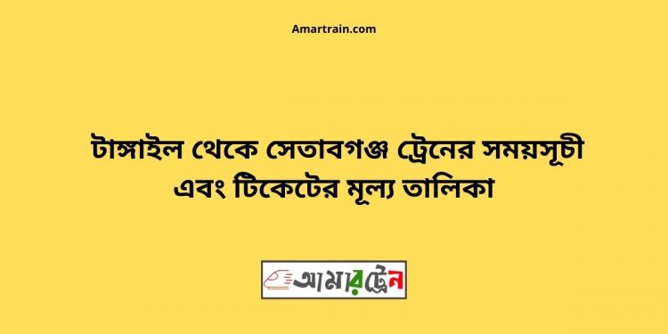 Tangail to Setabganj Train Schedule With Ticket Price